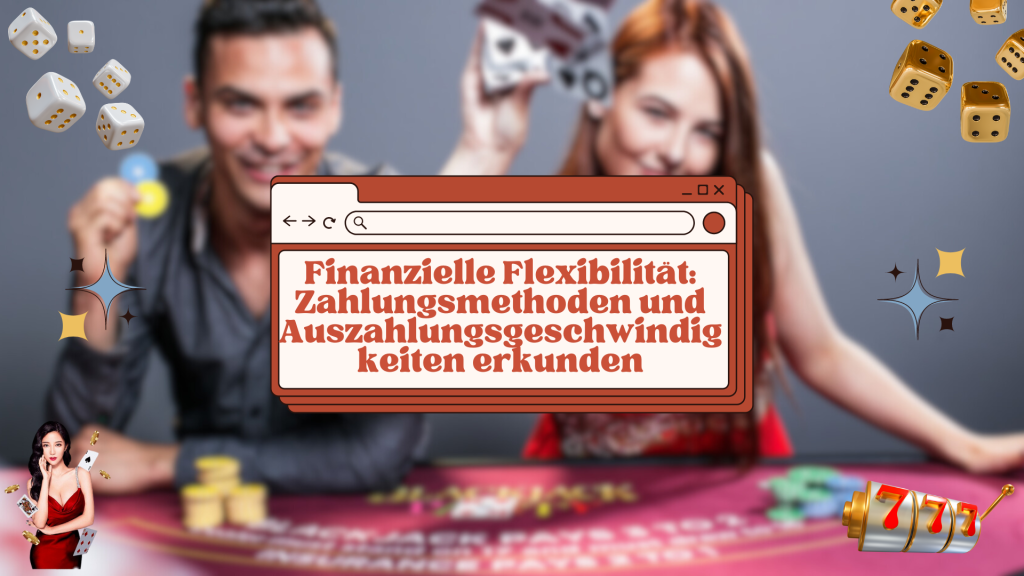 Finanzielle Flexibilität: Zahlungsmethoden und Auszahlungsgeschwindigkeiten erkunden