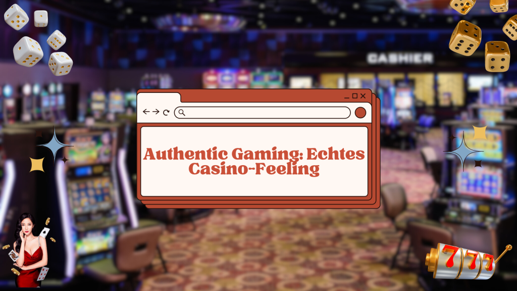 Authentic Gaming: Echtes Casino-Feeling